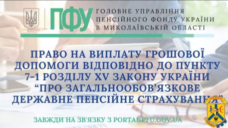 Право на виплату грошової допомоги відповідно до пункту 7-1 розділу ХV Закону України «Про загальнообов’язкове державне пенсійне страхування» Право на виплату грошової допомоги відповідно до пункту 7-1 розділу ХV Закону України «Про загальнообов’язкове державне пенсійне страхування»