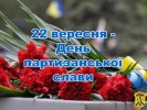 Щороку, 22 вересня, у День партизанської слави, ми вшановуємо учасників партизанського руху, тих, хто наближав Велику Перемогу, проводячи героїчну боротьбу у ворожому тилу. 